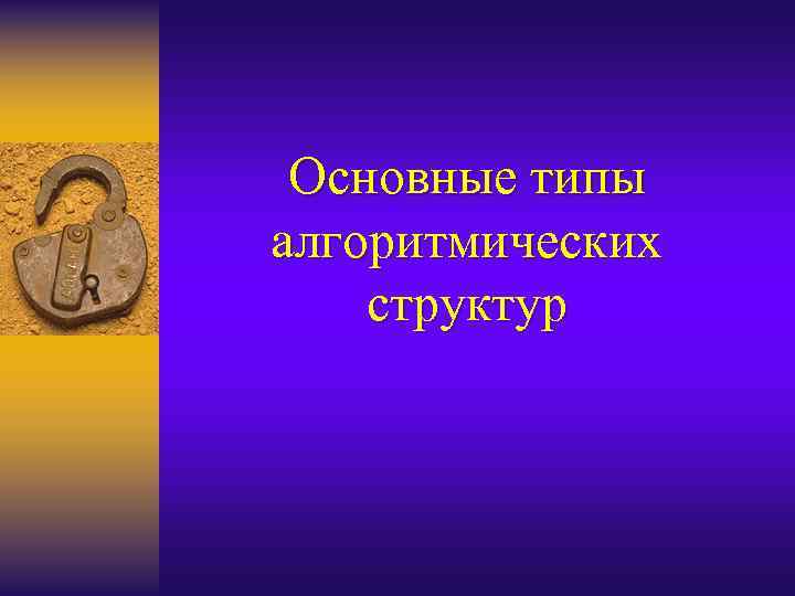 Основные типы алгоритмических структур 