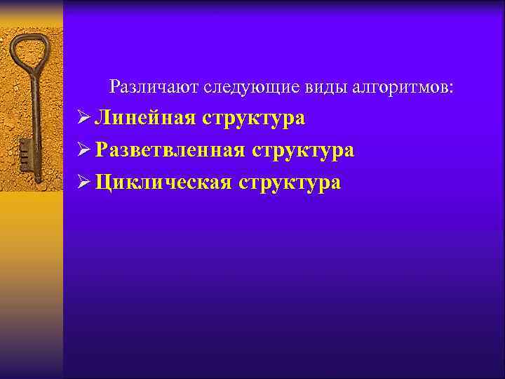 Различают следующие виды алгоритмов: Ø Линейная структура Ø Разветвленная структура Ø Циклическая структура 