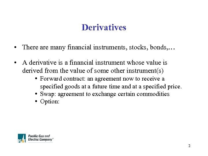 Derivatives • There are many financial instruments, stocks, bonds, … • A derivative is