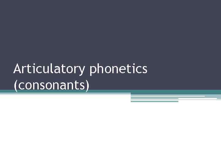 Articulatory phonetics (consonants) 