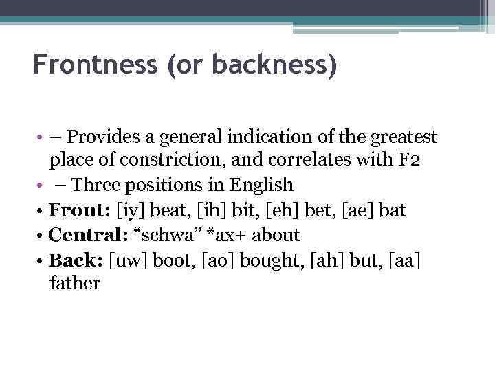 Frontness (or backness) • – Provides a general indication of the greatest place of