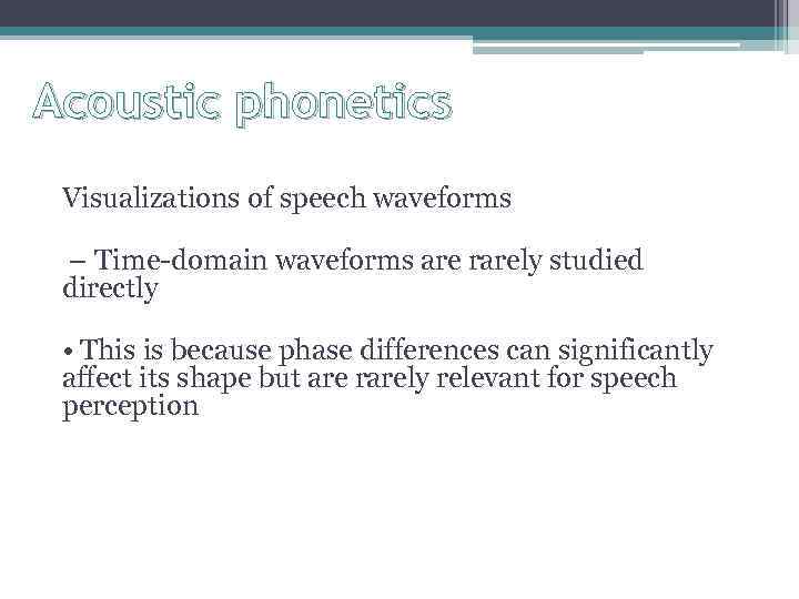 Acoustic phonetics Visualizations of speech waveforms – Time-domain waveforms are rarely studied directly •