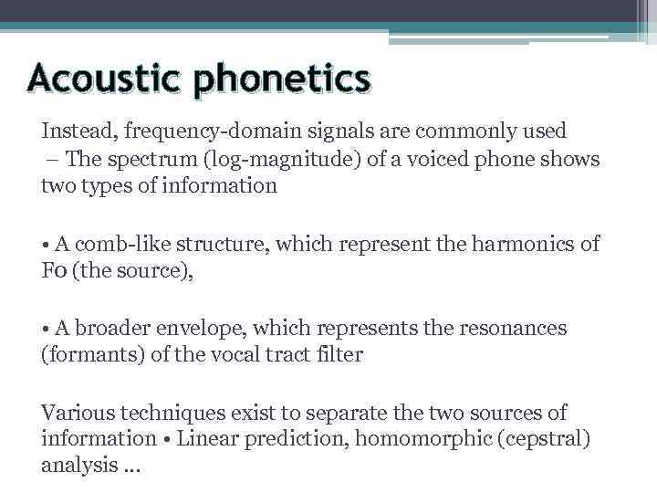 Acoustic phonetics Instead, frequency-domain signals are commonly used – The spectrum (log-magnitude) of a