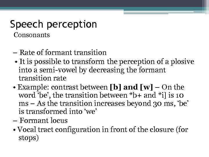 Speech perception Consonants – Rate of formant transition • It is possible to transform