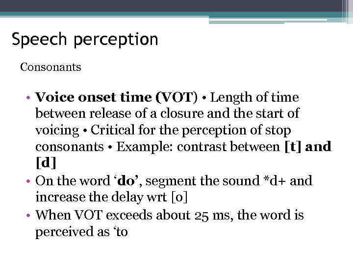 Speech perception Consonants • Voice onset time (VOT) • Length of time between release