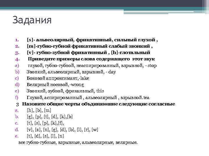 Задания 1. [s]- альвеолярный, фрикативный, сильный глухой , 2. [m]-губной фрикативный слабый звонкий ,