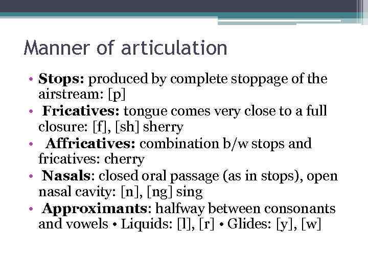Manner of articulation • Stops: produced by complete stoppage of the airstream: [p] •