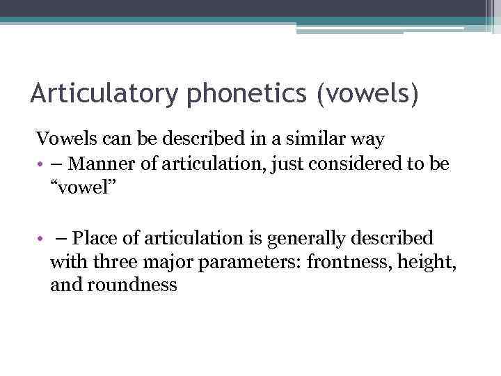 Articulatory phonetics (vowels) Vowels can be described in a similar way • – Manner