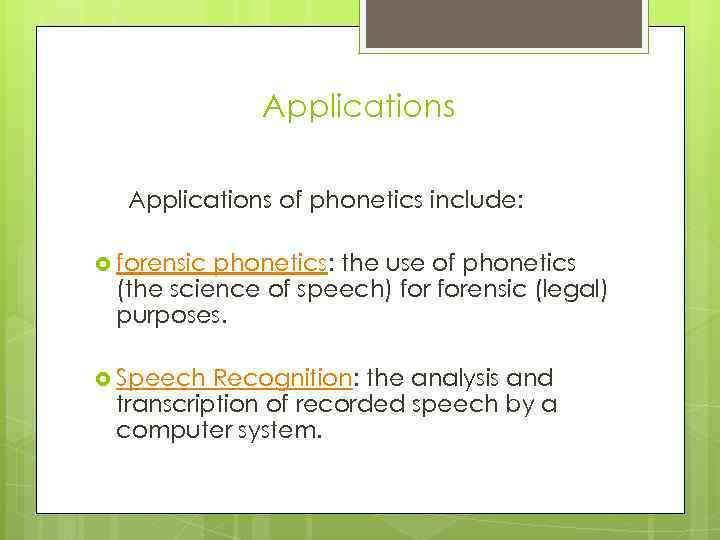 Applications of phonetics include: forensic phonetics: the use of phonetics (the science of speech)