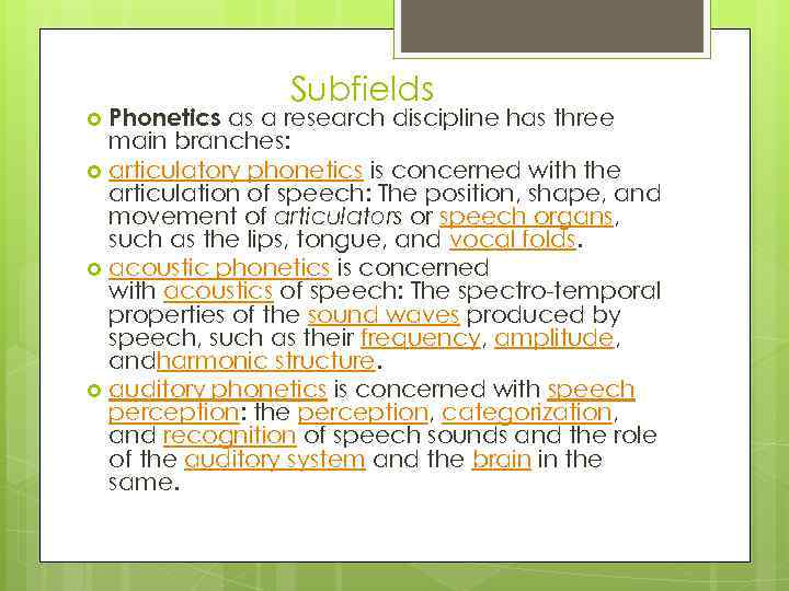 Subfields Phonetics as a research discipline has three main branches: articulatory phonetics is concerned