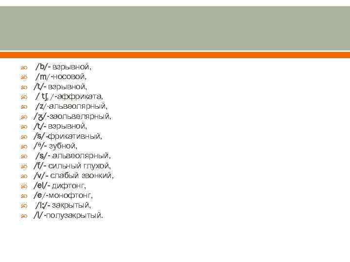  /b/- взрывной, /m/-носовой, /t/- взрывной, / tᶋ /-аффриката, /z/-альвеолярный, /ᵹ/-заольвелярный, /t/- взрывной, /s/-фрикативный,