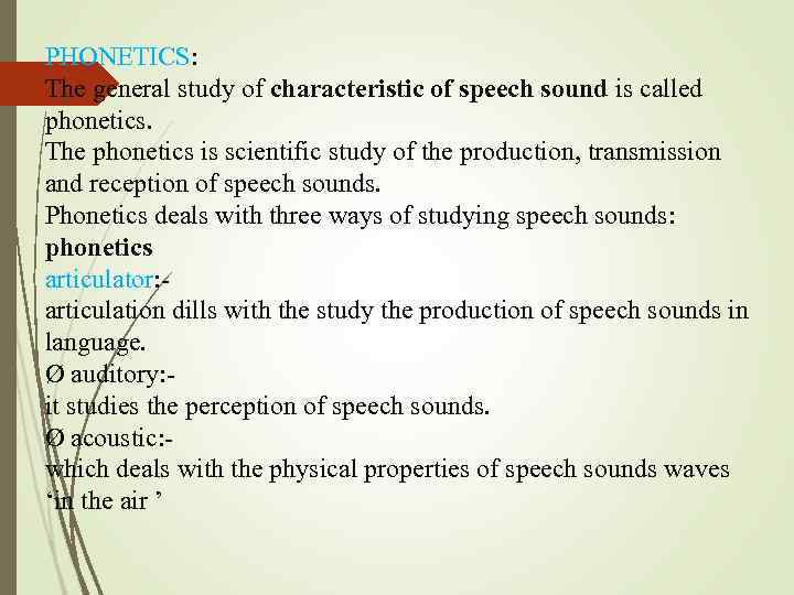 PHONETICS: The general study of characteristic of speech sound is called phonetics. The phonetics