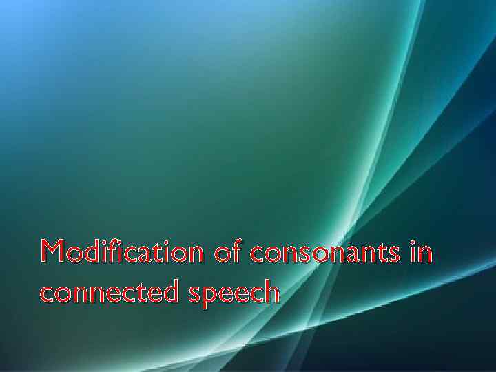 Modification of consonants in connected speech 