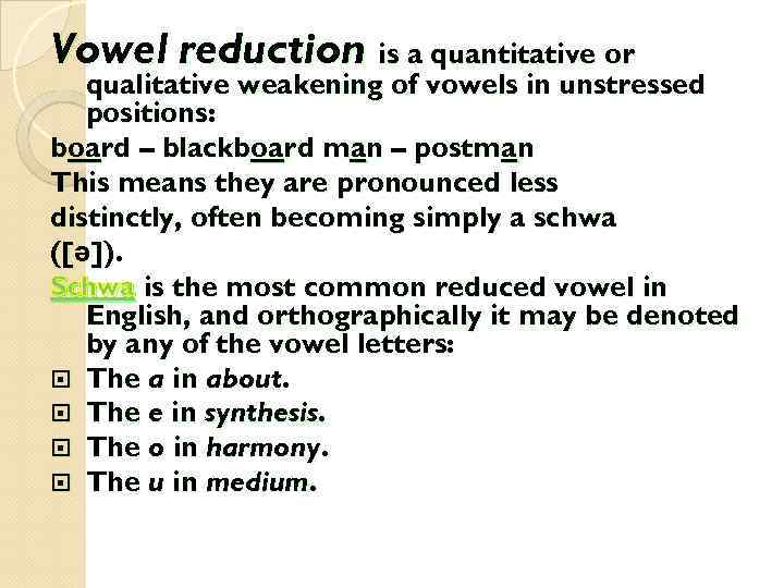 Vowel reduction is a quantitative or qualitative weakening of vowels in unstressed positions: board