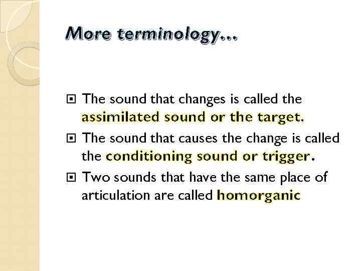 More terminology… The sound that changes is called the assimilated sound or the target.