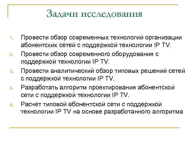 Задачи исследования 1. 2. 3. 4. 5. Провести обзор современных технологий организации абонентских сетей