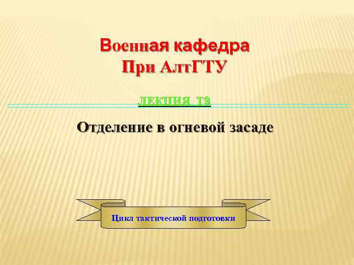 Военная кафедра При Алт. ГТУ ЛЕКЦИЯ Т 9 Отделение в огневой засаде Цикл тактической