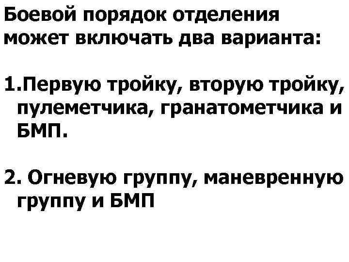 Боевой порядок отделения может включать два варианта: 1. Первую тройку, вторую тройку, пулеметчика, гранатометчика