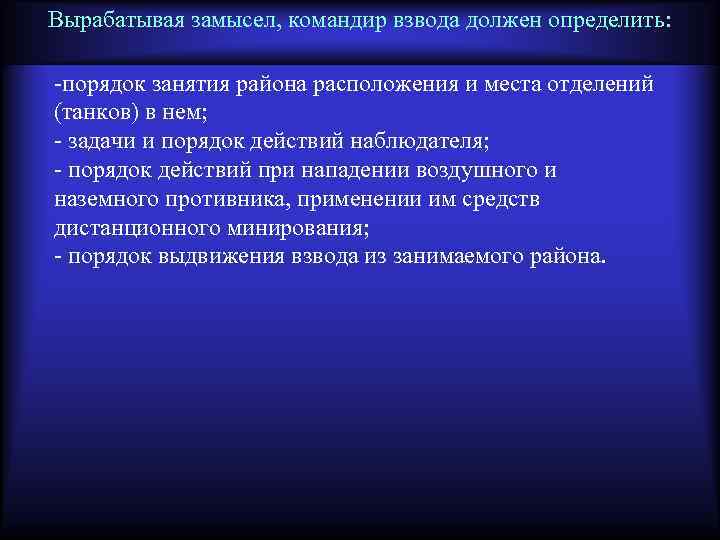 Вырабатывая замысел, командир взвода должен определить: -порядок занятия района расположения и места отделений (танков)