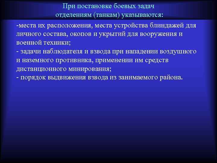 При постановке боевых задач отделениям (танкам) указываются: -места их расположения, места устройства блиндажей для