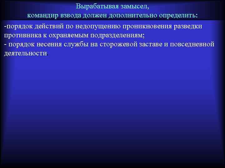 Вырабатывая замысел, командир взвода должен дополнительно определить: -порядок действий по недопущению проникновения разведки противника