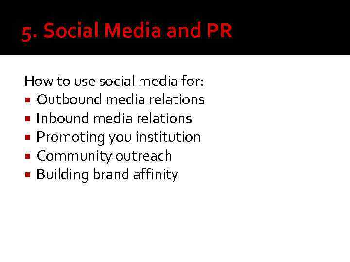 5. Social Media and PR How to use social media for: Outbound media relations