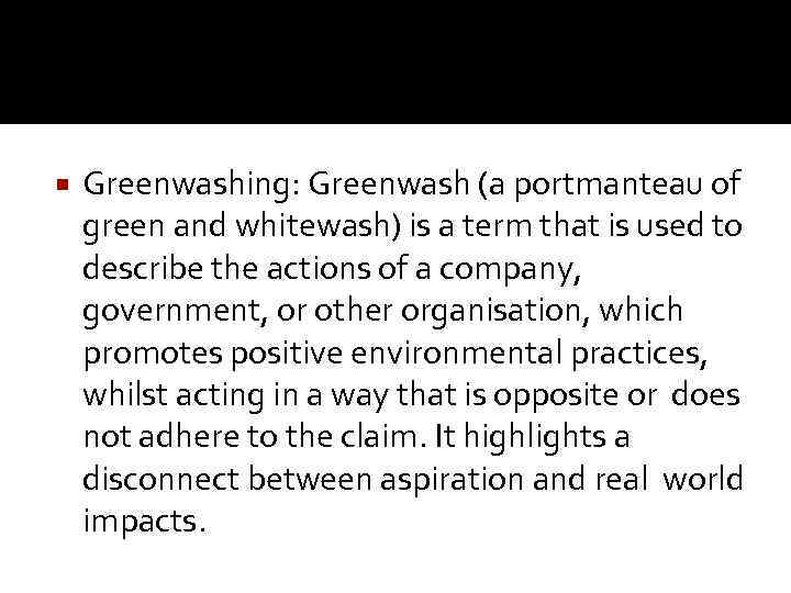  Greenwashing: Greenwash (a portmanteau of green and whitewash) is a term that is