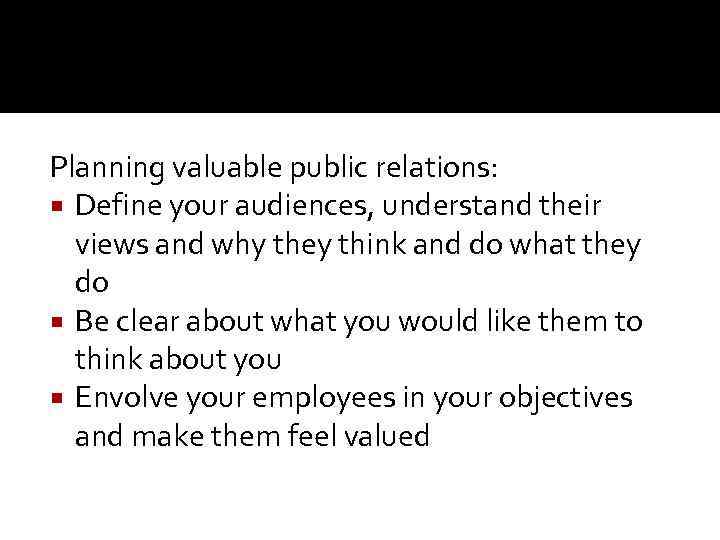 Planning valuable public relations: Define your audiences, understand their views and why they think