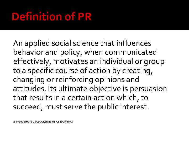 Definition of PR An applied social science that influences behavior and policy, when communicated