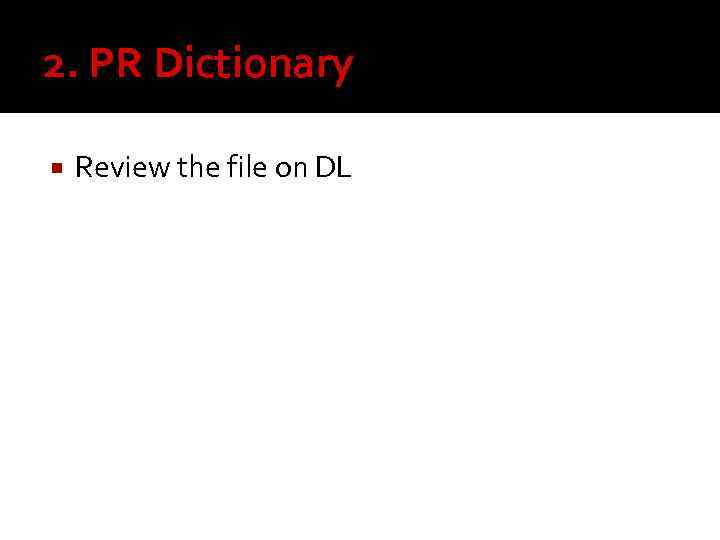 2. PR Dictionary Review the file on DL 