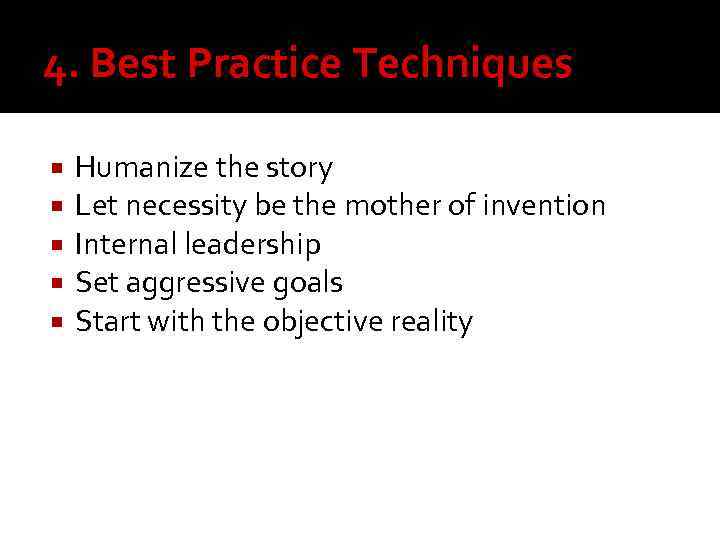 4. Best Practice Techniques Humanize the story Let necessity be the mother of invention