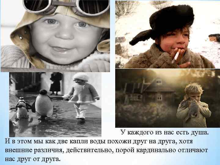 У каждого из нас есть душа. И в этом мы как две капли воды