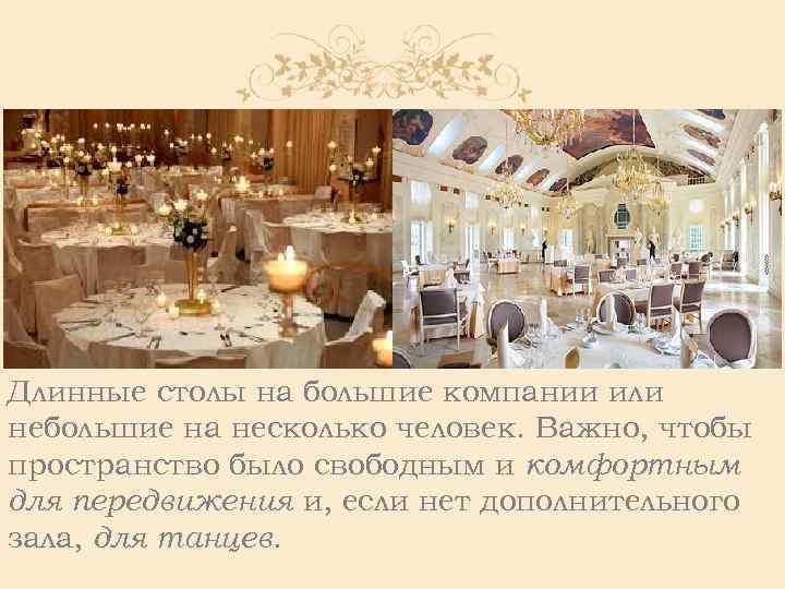 Длинные столы на большие компании или небольшие на несколько человек. Важно, чтобы пространство было