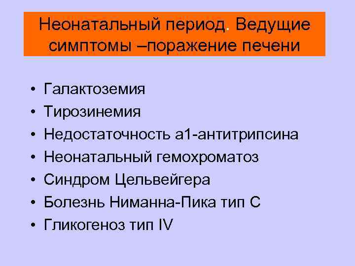 Неонатальный период. Ведущие симптомы –поражение печени • • Галактоземия Тирозинемия Недостаточность а 1 -антитрипсина