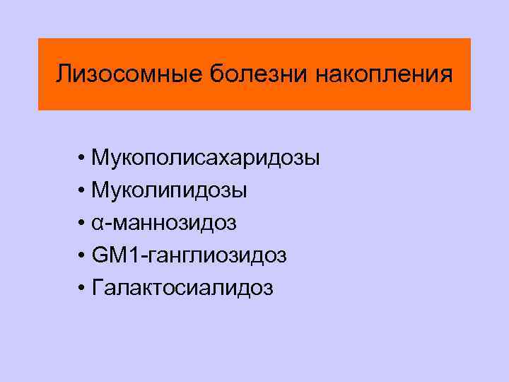 Лизосомные болезни накопления • Мукополисахаридозы • Муколипидозы • α-маннозидоз • GM 1 -ганглиозидоз •