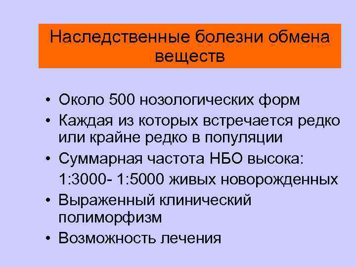 Наследственные болезни обмена веществ • Около 500 нозологических форм • Каждая из которых встречается