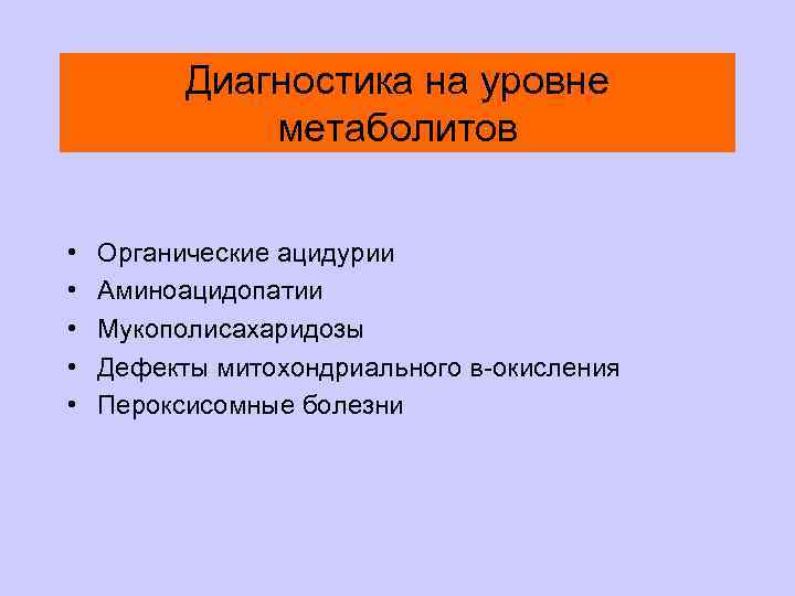 Диагностика на уровне метаболитов • • • Органические ацидурии Аминоацидопатии Мукополисахаридозы Дефекты митохондриального в-окисления