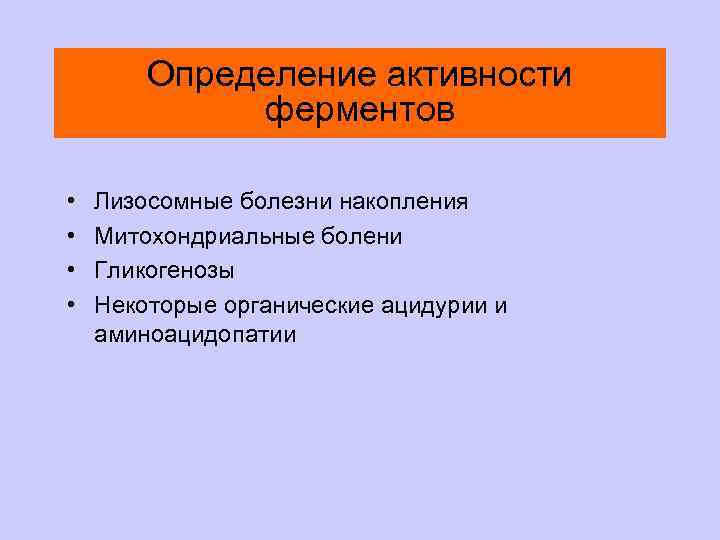 Определение активности ферментов • • Лизосомные болезни накопления Митохондриальные болени Гликогенозы Некоторые органические ацидурии