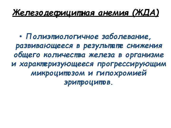 Железодефицитная анемия (ЖДА) • Полиэтиологичное заболевание, развивающееся в результате снижения общего количества железа в