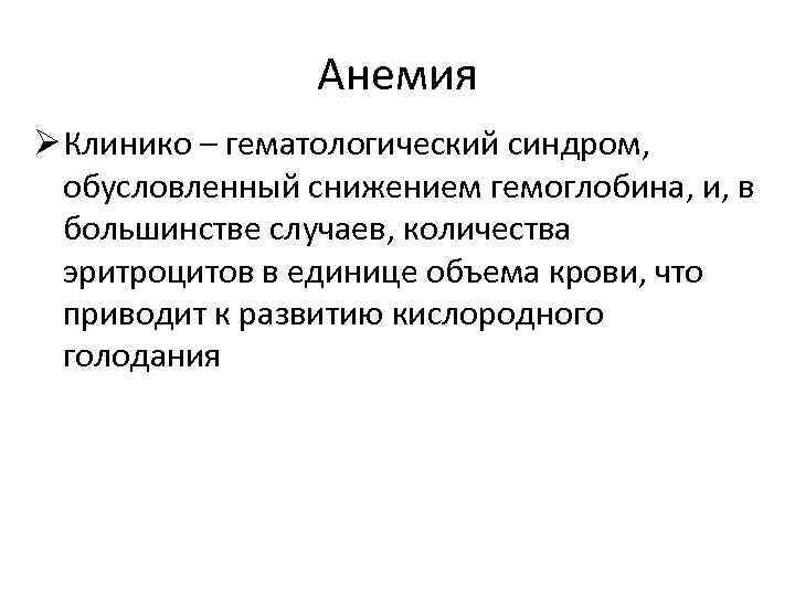 Анемия Ø Клинико – гематологический синдром, обусловленный снижением гемоглобина, и, в большинстве случаев, количества
