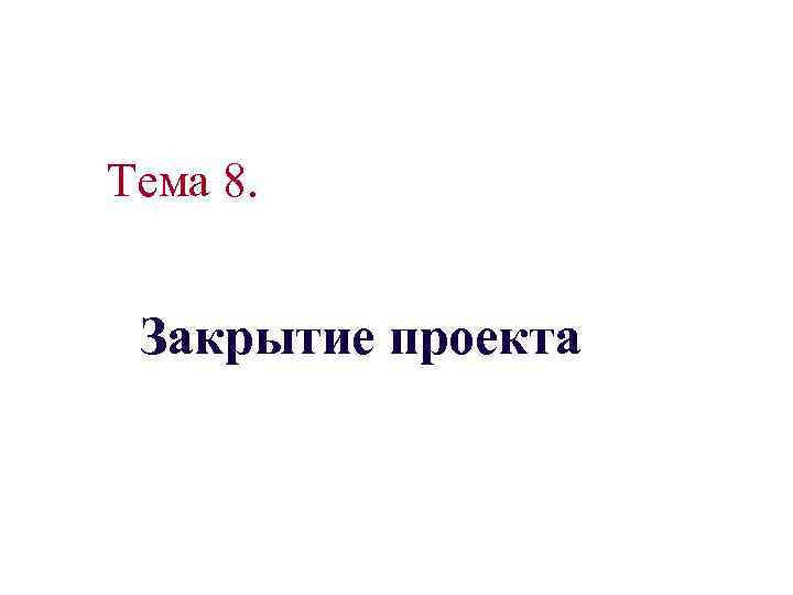 Тема 8. Закрытие проекта 