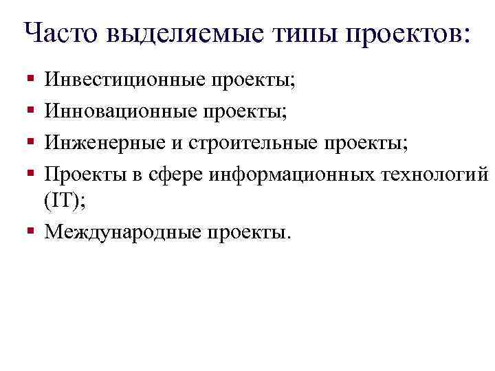 Часто выделяемые типы проектов: § § Инвестиционные проекты; Инновационные проекты; Инженерные и строительные проекты;