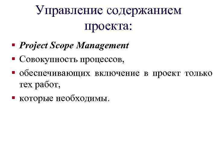 Управление содержанием проекта: § Project Scope Management § Совокупность процессов, § обеспечивающих включение в