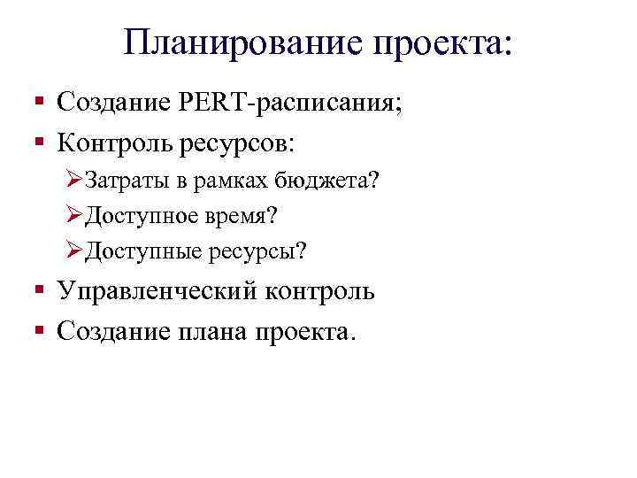 Планирование проекта: § Создание PERT-расписания; § Контроль ресурсов: ØЗатраты в рамках бюджета? ØДоступное время?