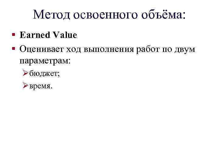 Метод освоенного объёма: § Earned Value § Оценивает ход выполнения работ по двум параметрам: