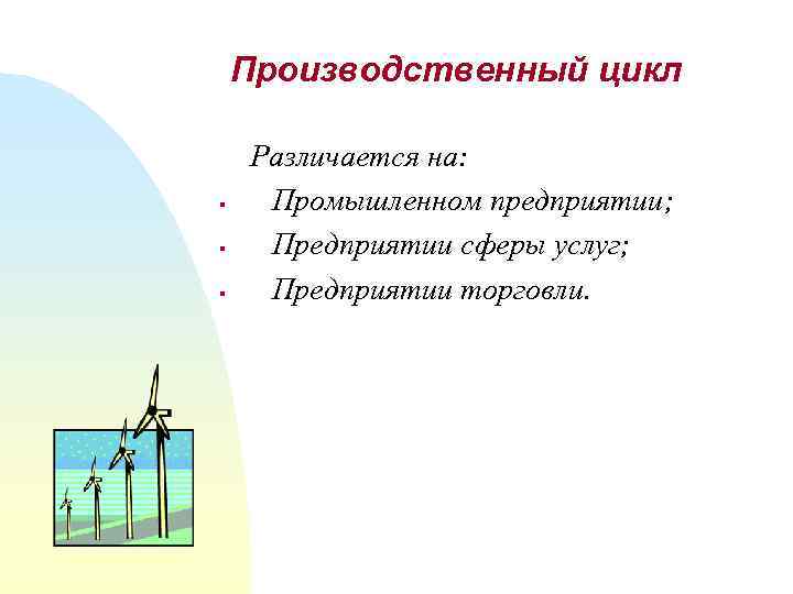 Производственный цикл § § § Различается на: Промышленном предприятии; Предприятии сферы услуг; Предприятии торговли.