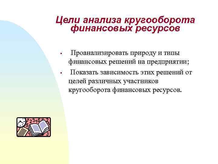 Цели анализа кругооборота финансовых ресурсов § § Проанализировать природу и типы финансовых решений на