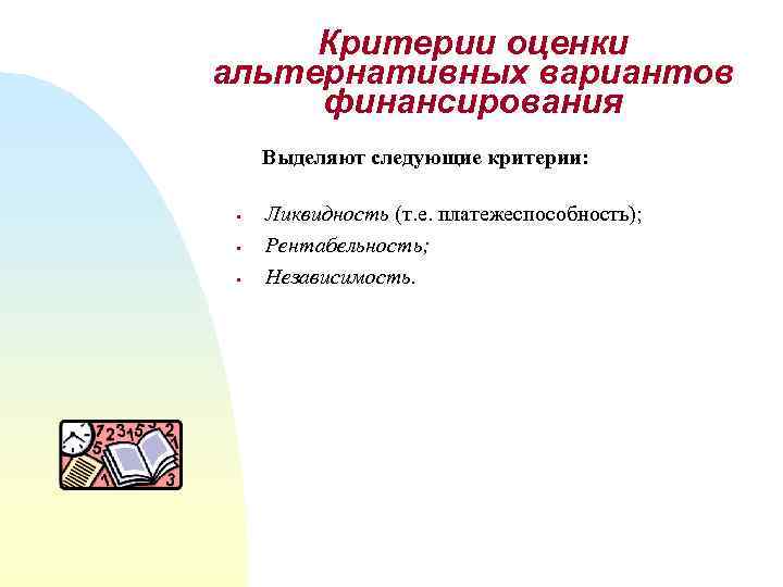 Критерии оценки альтернативных вариантов финансирования Выделяют следующие критерии: § § § Ликвидность (т. е.