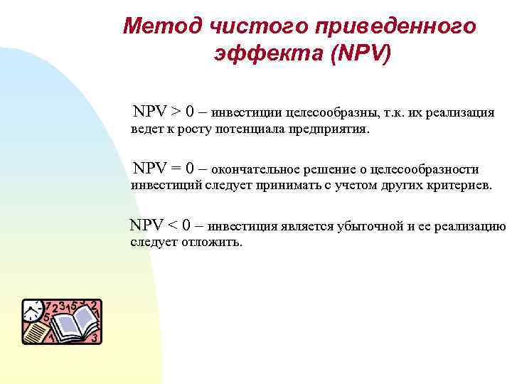 Метод чистого приведенного эффекта (NPV) NPV > 0 – инвестиции целесообразны, т. к. их