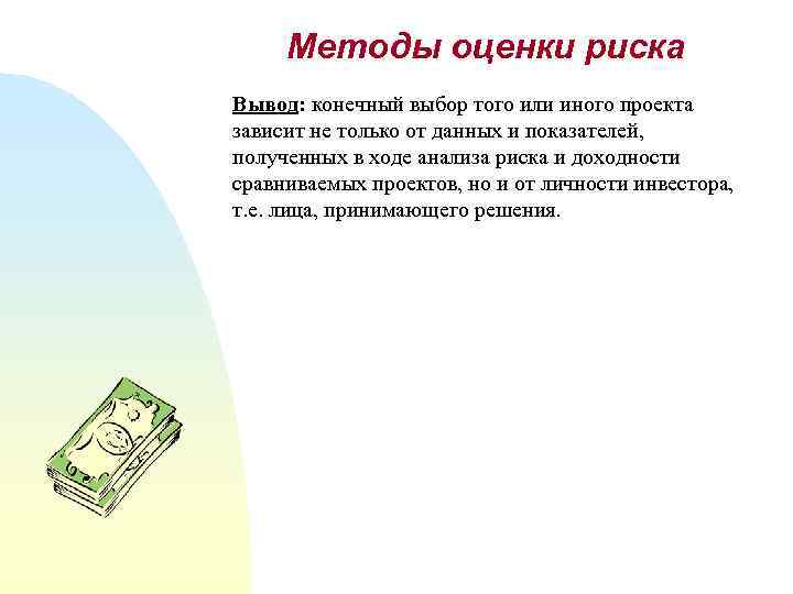 Методы оценки риска Вывод: конечный выбор того или иного проекта зависит не только от